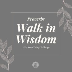 Provebs: Walk in Wisdom. 2021 Neue Thing Scripture Memory Challenge